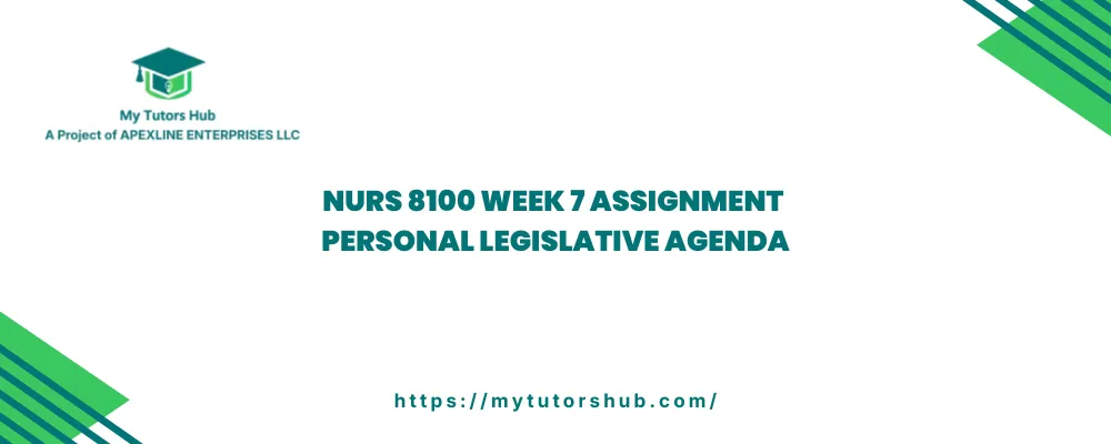 NURS 8100 Week 7 Assignment Personal Legislative Agenda