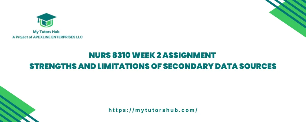 NURS 8310 Week 2 Assignment Strengths and Limitations of Secondary Data Sources