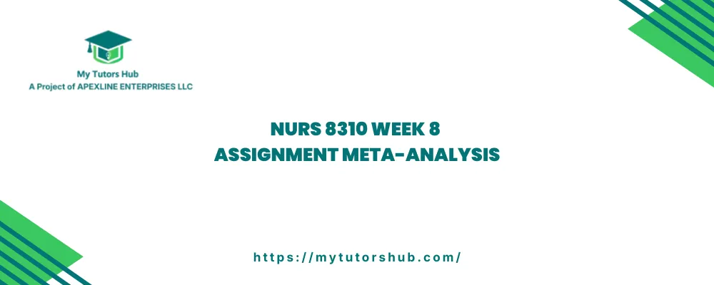 NURS 8310 Week 8 Assignment Meta-Analysis